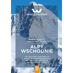 Alpy Wschodnie. 101 skalnolodowych dróg wspinaczkowych od masywu Bernina po Wysokie Taury Edwin Schmitt,Wolfgang Pusch