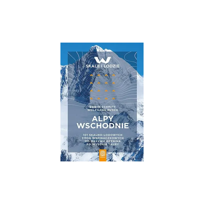 Alpy Wschodnie. 101 skalnolodowych dróg wspinaczkowych od masywu Bernina po Wysokie Taury Edwin Schmitt,Wolfgang Pusch
