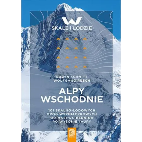 Alpy Wschodnie. 101 skalnolodowych dróg wspinaczkowych od masywu Bernina po Wysokie Taury Edwin Schmitt,Wolfgang Pusch