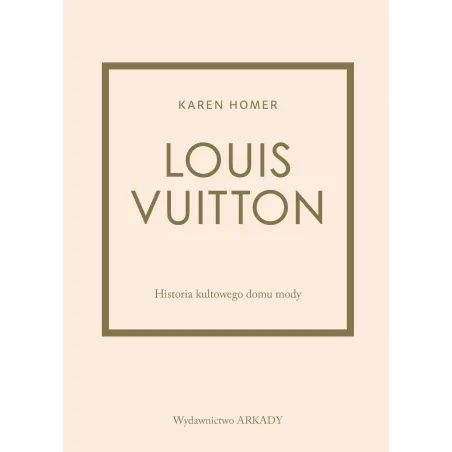 Louis Vuitton. Historia Kultowego Domu Mody Louis Vuitton. Historia Kultowego Domu Mody