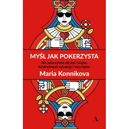 Myśl jak pokerzysta. Jak nauczyłam się być czujna kontrolować sytuację i zwyciężać Maria Konnikova
