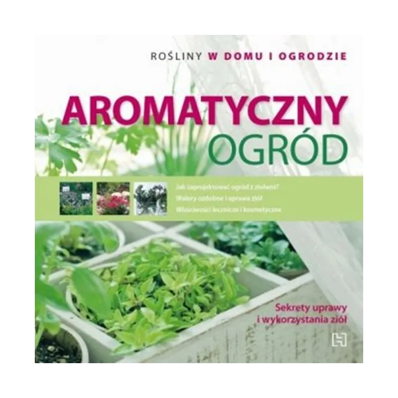 Aromatyczny ogród. Rośliny w domu i ogrodzie Magda Schiff