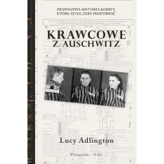 Krawcowe z Auschwitz. Prawdziwa historia kobiet które szyły żeby przetrwać Lucy Adllington