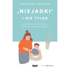 "Niejadki" i nie tylko. Wybiórczość pokarmowa neofobia i marudne jedzenie Małgorzata Jackowska