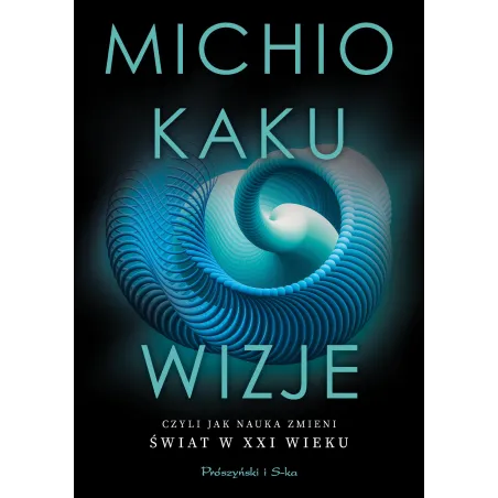 Wizje Czyli Jak Nauka Zmieni Świat W Xxi Wieku Wizje Czyli Jak Nauka Zmieni Świat W Xxi Wieku