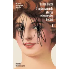 O mężczyznach którzy nienawidzą kobiet. Od inceli do artystów podrywu Laura Bates