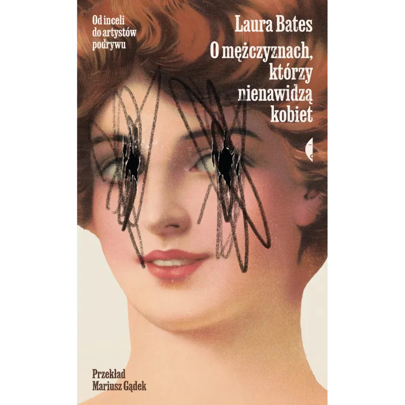 O mężczyznach którzy nienawidzą kobiet. Od inceli do artystów podrywu Laura Bates