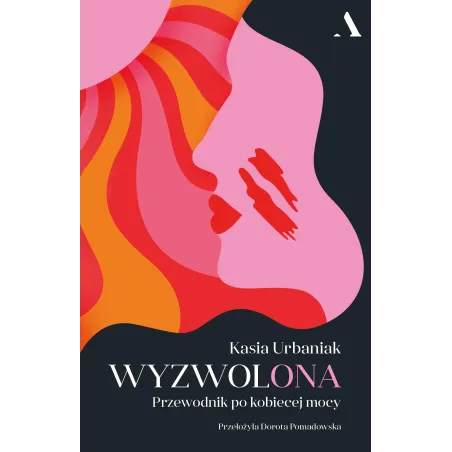 Wyzwolona. Przewodnik Po Kobiecej Mocy Wyzwolona. Przewodnik Po Kobiecej Mocy