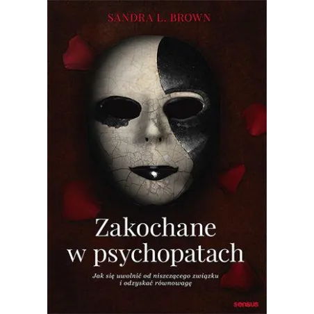 Zakochane W Psychopatach. Jak Się Uwolnić Od Niszczącego Związku I Odzyskać Równowagę Zakochane W Psychopatach. Jak Się Uwolnić Od Niszczącego Związku I Odzyskać Równowagę