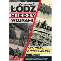 Łódź między wojnami opowieść o życiu miasta 19181939 Michał Koliński