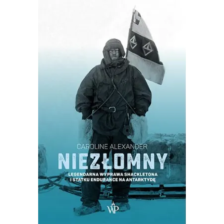 Niezłomny. Legendarna Wyprawa Shackletona I Statku Endurance Na Antarktydę Niezłomny. Legendarna Wyprawa Shackletona I Statku Endurance Na Antarktydę