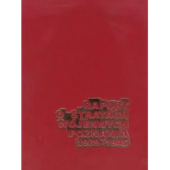 RAPORT O STRATACH WOJENNYCH POZNANIA 1939-1945