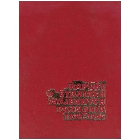 Raport O Stratach Wojennych Poznania 1939-1945 Raport O Stratach Wojennych Poznania 1939-1945
