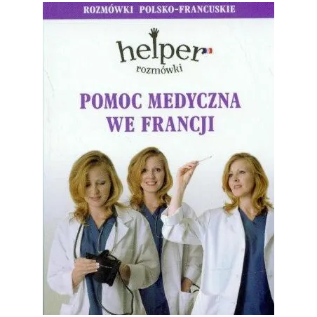 Pomoc Medyczna We Francji. Helper - Rozmówki Polsko-Francuskie Pomoc Medyczna We Francji. Helper - Rozmówki Polsko-Francuskie