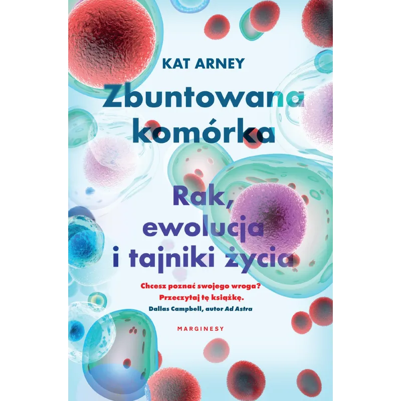 Zbuntowana komórka. Rak ewolucja i tajniki życia Kat Arney
