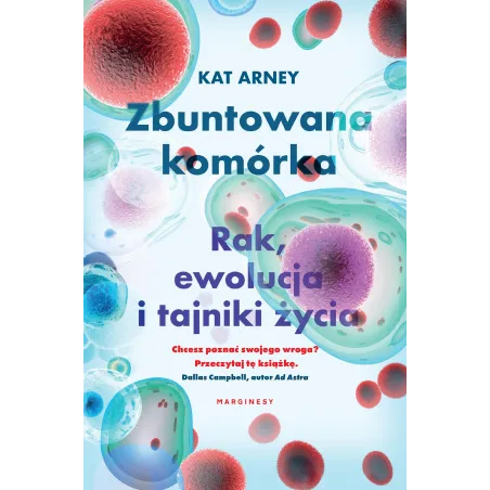 Zbuntowana komórka. Rak ewolucja i tajniki życia Kat Arney