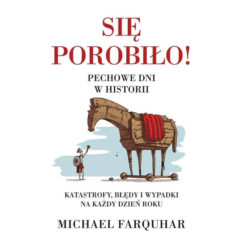 Się porobiło! Pechowe dni w historii. Klęski katastrofy i nieszczęścia na każdy dzień roku wyd. 2022 Michael Farquhar