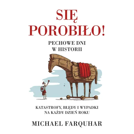 Się porobiło! Pechowe dni w historii. Klęski katastrofy i nieszczęścia na każdy dzień roku wyd. 2022 Michael Farquhar