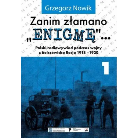 Zanim złamano Enigmę. Polski radiowywiad podczas wojny z bolszewicką Rosją 19181920. Tom 1 wyd. 2 Grzegorz Nowik