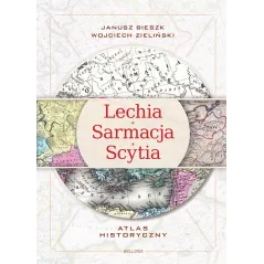 LechiaSarmacjaScytia. Atlas historyczny Janusz Bieszk,Wojciech Zieliński