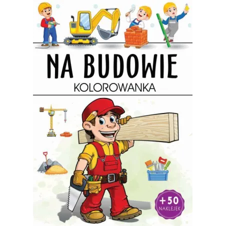 Na Budowie. Kolorowanka Z Naklejkami Na Budowie. Kolorowanka Z Naklejkami