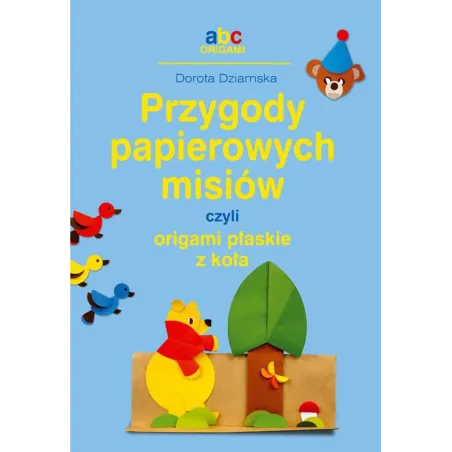 Przygody papierowych misiów czyli origami płaskie z koła  Dziamska Dorota