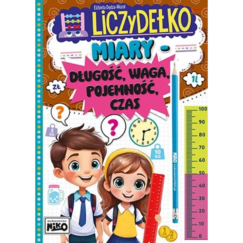 Miary: długość waga pojemność czas. Liczydełko Elżbieta Dędza-Mozol