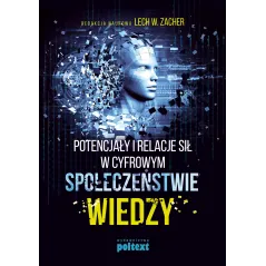 POTENCJAŁY I RELACJE SIŁ W CYFROWYM SPOŁECZEŃSTWIE WIEDZY Lech W. Zacher - Poltext