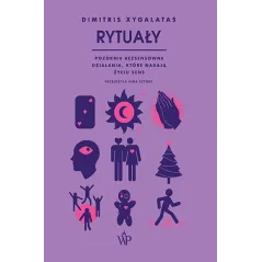Rytuały. Pozornie bezsensowne czynności które nadają życiu sens Dimitris Xygalatas