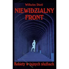 NIEWIDZIALNY FRONT. KOBIETY W TAJNYCH SŁUŻBACH Wilhelm Dietl - Książka i Wiedza