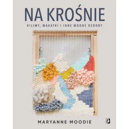 Na Krośnie. Kilimy, Makatki I Inne Modne Ozdoby Na Krośnie. Kilimy, Makatki I Inne Modne Ozdoby