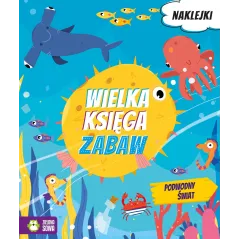PODWODNY ŚWIAT. WIELKA KSIĘGA ZABAW Z NAKLEJKAMI