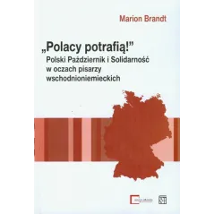 POLACY POTRAFIĄ POLSKI PAŹDZIERNIK I SOLIDARNOŚĆ W OCZACH PISARZY WSCHODNIONIEMIECKICH Marion Brandt - Atut