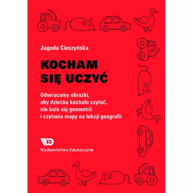 Kocham się uczyć Odwracamy obrazki aby dziecko kochało czytać nie bało się geometrii… Jagoda Cieszyńska