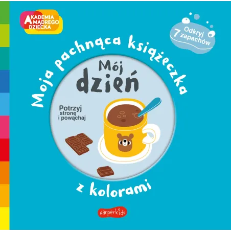 Mój Dzień. Moja Pachnąca Książeczka Z Kolorami. Akademia Mądrego Dziecka