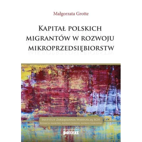 KAPITAŁ POLSKICH MIGRANTÓW W ROZWOJU MIKROPRZEDSIĘBIORSTW Małgorzata Grotte - Poltext