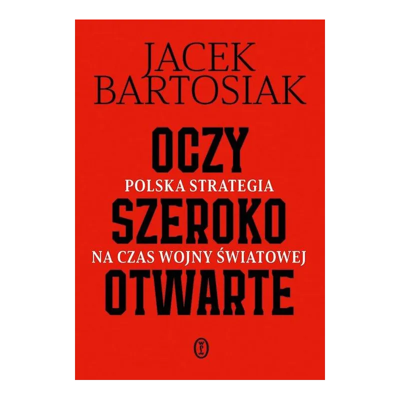 OCZY SZEROKO OTWARTE. POLSKA STRATEGIA NA CZAS WOJNY ŚWIATOWEJ