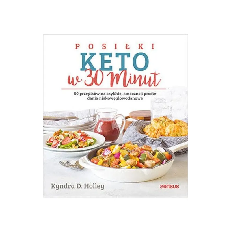 POSIŁKI KETO W 30 MINUT. 50 PRZEPISÓW NA SZYBKIE, SMACZNE I PROSTE DANIA NISKOWĘGLOWODANOWE