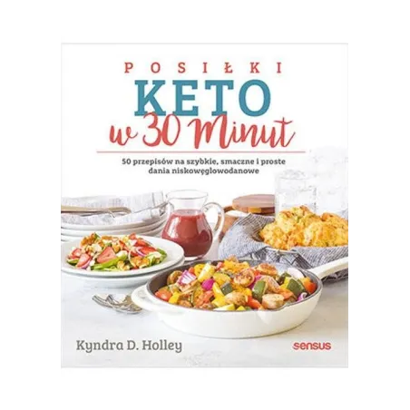 POSIŁKI KETO W 30 MINUT. 50 PRZEPISÓW NA SZYBKIE, SMACZNE I PROSTE DANIA NISKOWĘGLOWODANOWE