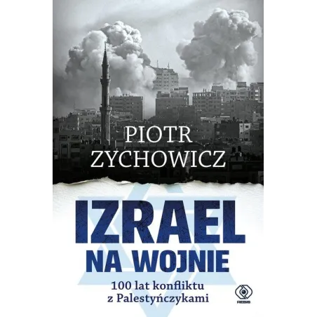 Izrael Na Wojnie. 100 Lat Konfliktu Z Palestyńczykami Izrael Na Wojnie. 100 Lat Konfliktu Z Palestyńczykami