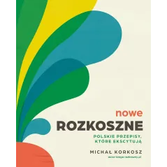 Nowe Rozkoszne. Polskie przepisy które ekscytują Michał Korkosz