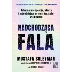NADCHODZĄCA FALA. SZTUCZNA INTELIGENCJA, WŁADZA I NAJWAŻNIEJSZY DYLEMAT LUDZKOŚCI W XXI WIEKU