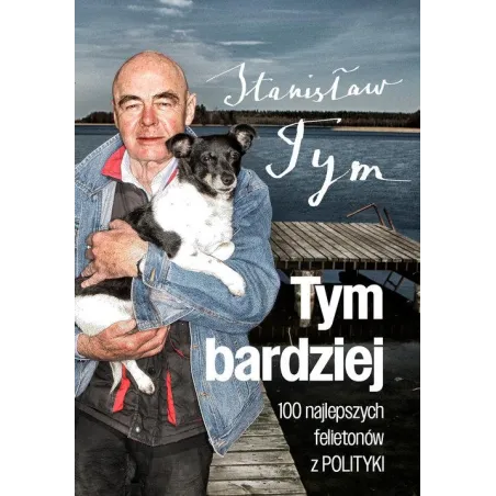Tym Bardziej. 100 Najlepszych Felietonów Z Polityki Tym Bardziej. 100 Najlepszych Felietonów Z Polityki