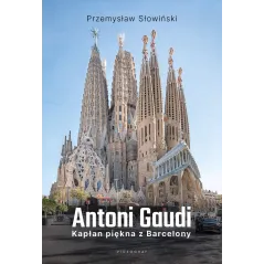ANTONI GAUDI. KAPŁAN PIĘKNA Z BARCELONY