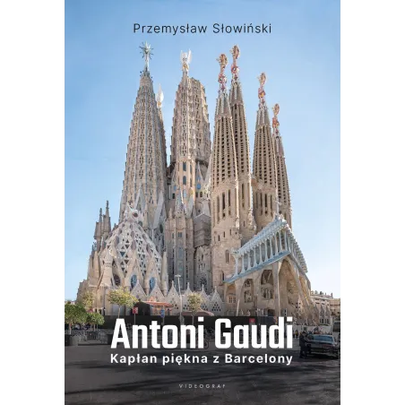 Antoni Gaudi. Kapłan Piękna Z Barcelony Antoni Gaudi. Kapłan Piękna Z Barcelony
