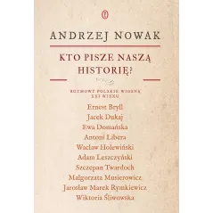 Kto pisze naszą historię Rozmowy polskie wiosną XXI wieku Andrzej Nowak