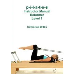 P-I-L-A-T-E-S INSTRUCTOR MANUAL REFORMER LEVEL 1