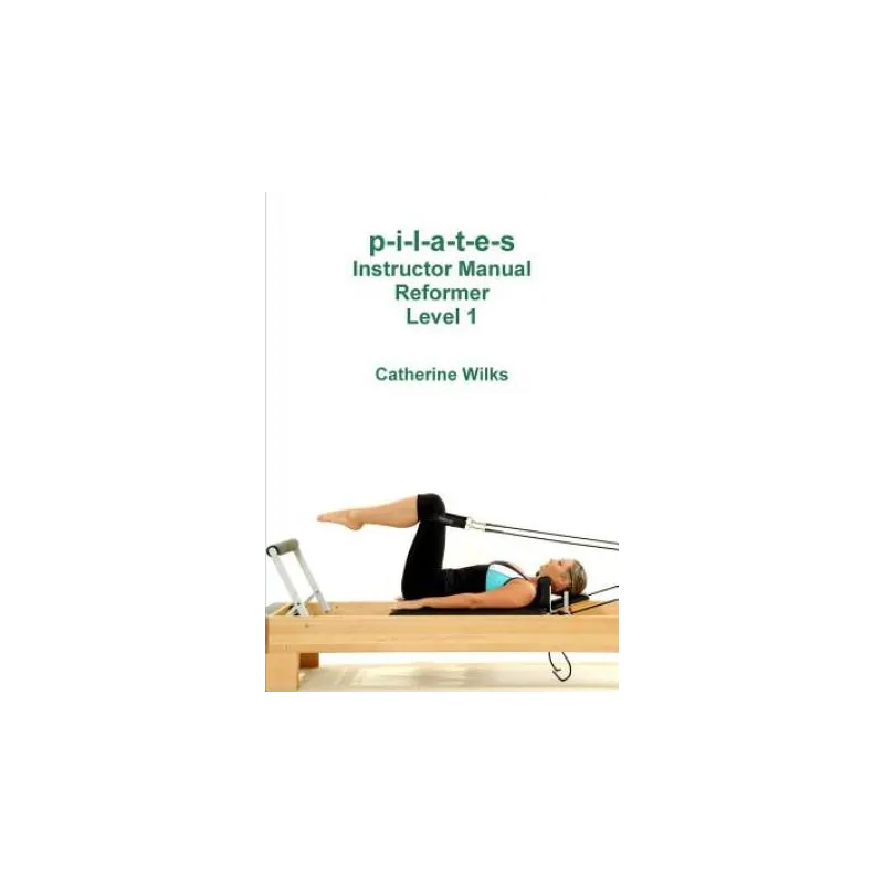 P-I-L-A-T-E-S INSTRUCTOR MANUAL REFORMER LEVEL 1