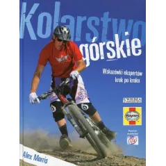 KOLARSTWO GÓRSKIE WSKAZÓWKI EKSPERTÓW KROK PO KROKU Alex Morris - Wiedza Powszechna