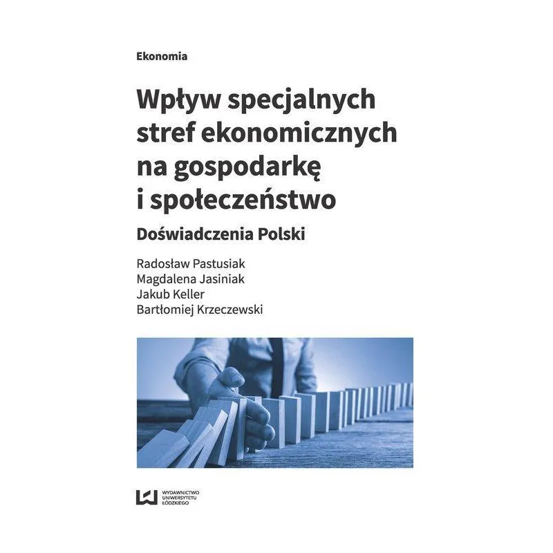 WPŁYW SPECJALNYCH STREF EKONOMICZNYCH NA GOSPODARKĘ I SPOŁECZEŃSTWO - Wydawnictwo Uniwersytetu Łódzkiego